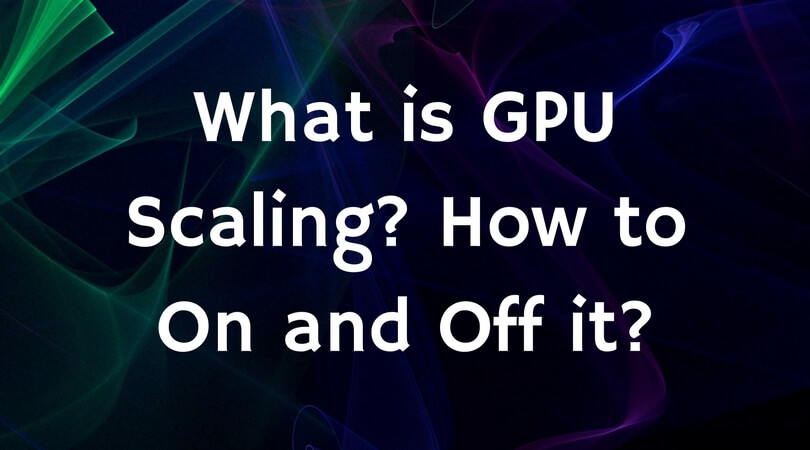What is GPU Scaling- How to On and Off it